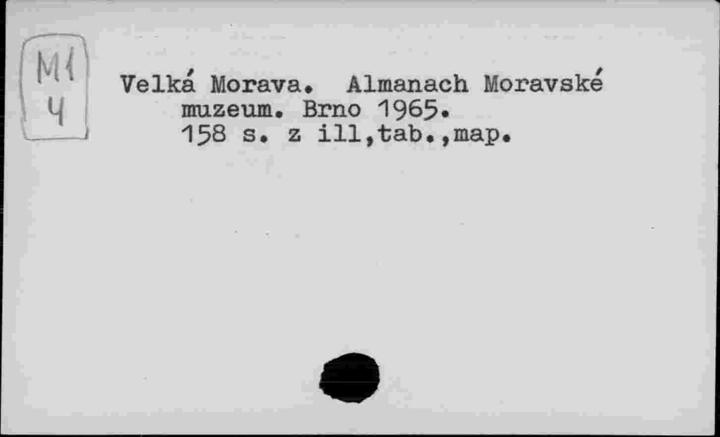 ﻿Velka Morava, Almanach Moravske muzeum. Brno 1965» 158 s, z ill,tab.,map.